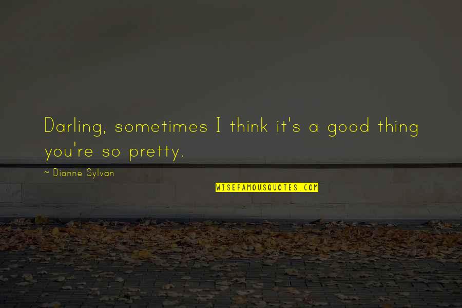 Life Changing Sad Quotes By Dianne Sylvan: Darling, sometimes I think it's a good thing Life Changing Sad Quotes By Dianne Sylvan: Darling, sometimes I think it's a good thing
