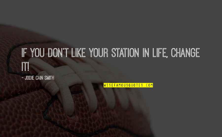 Life Changing Sad Quotes By Jodie Cain Smith: If you don't like your station in life, Life Changing Sad Quotes By Jodie Cain Smith: If you don't like your station in life,