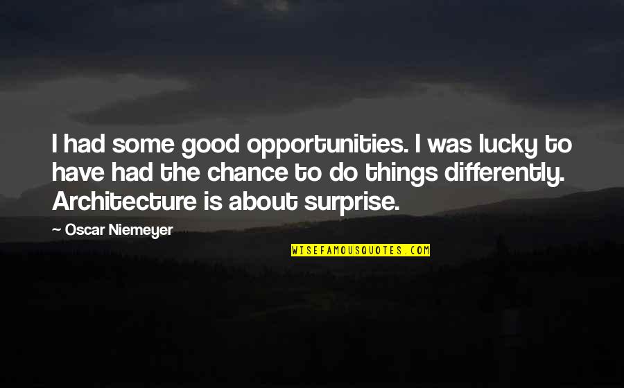 Life Changing Sad Quotes By Oscar Niemeyer: I had some good opportunities. I was lucky Life Changing Sad Quotes By Oscar Niemeyer: I had some good opportunities. I was lucky