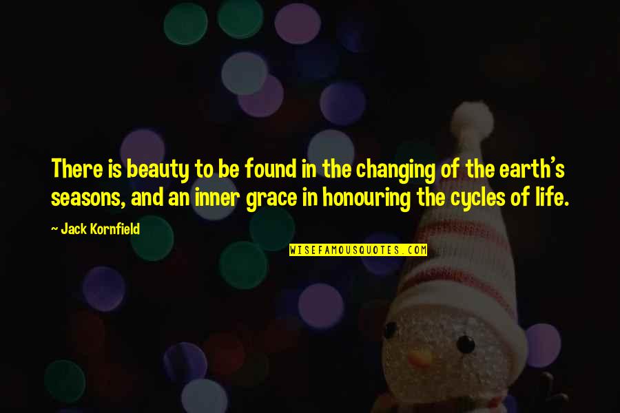 Life Changing Seasons Quotes By Jack Kornfield: There is beauty to be found in the Life Changing Seasons Quotes By Jack Kornfield: There is beauty to be found in the