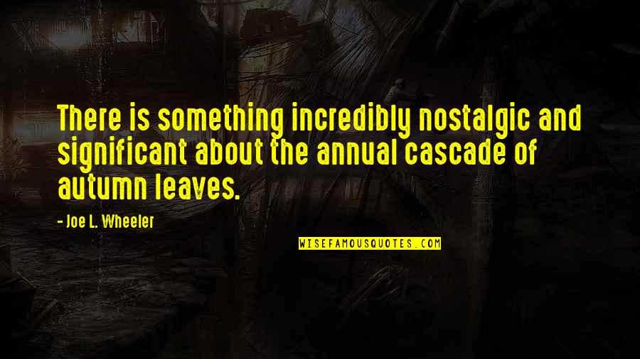 Life Changing Seasons Quotes By Joe L. Wheeler: There is something incredibly nostalgic and significant about Life Changing Seasons Quotes By Joe L. Wheeler: There is something incredibly nostalgic and significant about