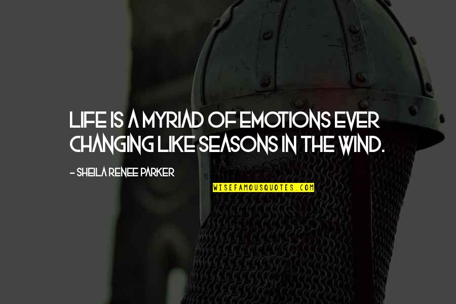 Life Changing Seasons Quotes By Sheila Renee Parker: Life is a myriad of emotions ever changing Life Changing Seasons Quotes By Sheila Renee Parker: Life is a myriad of emotions ever changing