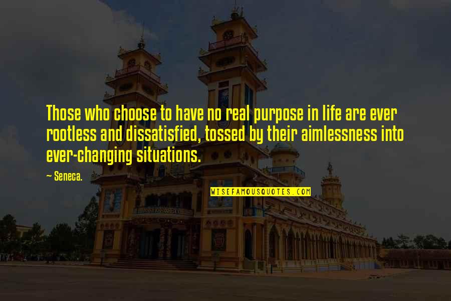 Life Changing Situations Quotes By Seneca.: Those who choose to have no real purpose