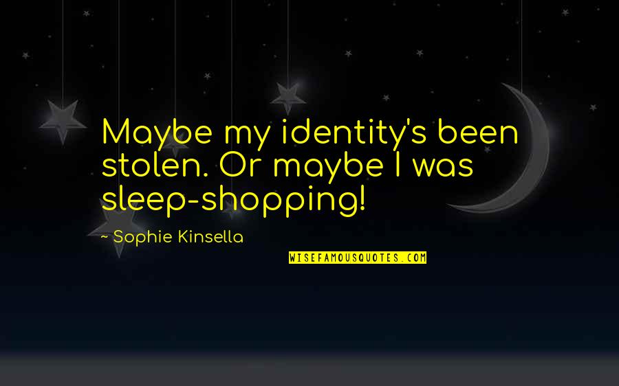 Life Changing Too Fast Quotes By Sophie Kinsella: Maybe my identity's been stolen. Or maybe I