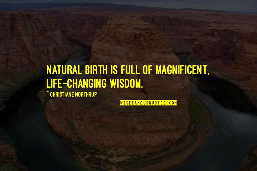 Life Changing Wisdom Quotes By Christiane Northrup: Natural birth is full of magnificent, life-changing wisdom.