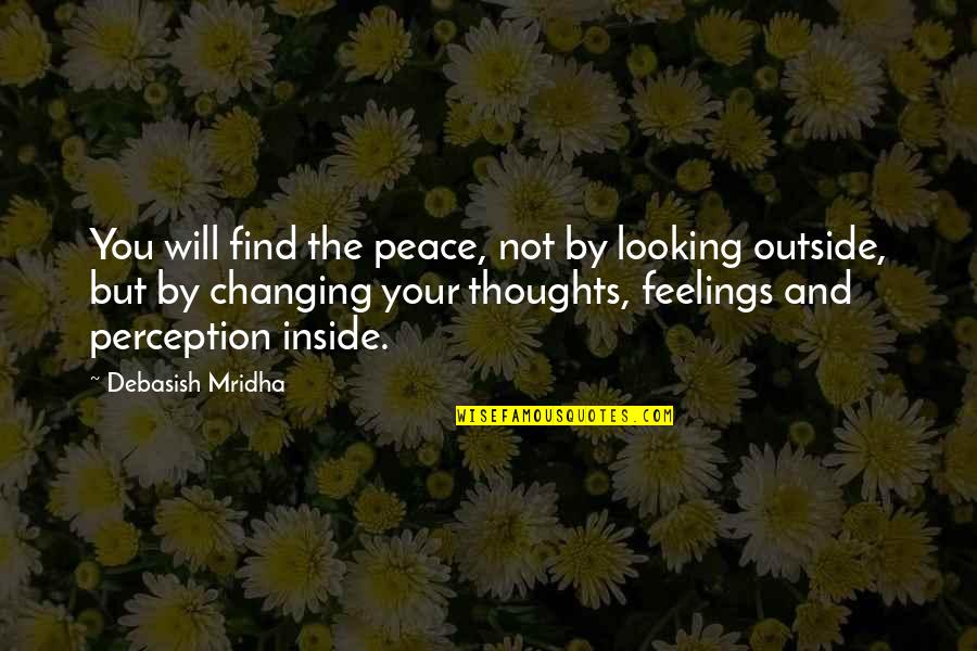 Life Changing Wisdom Quotes By Debasish Mridha: You will find the peace, not by looking