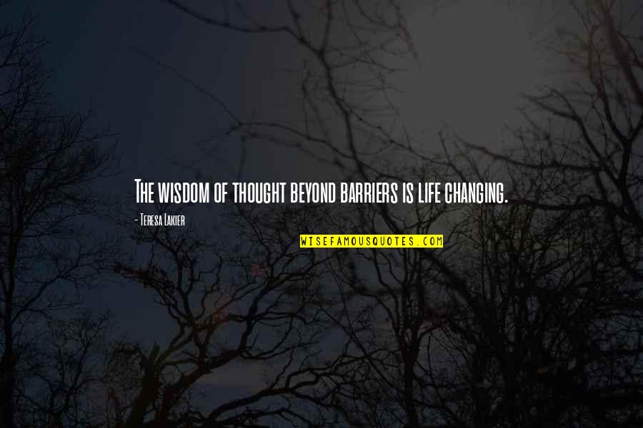 Life Changing Wisdom Quotes By Teresa Lakier: The wisdom of thought beyond barriers is life