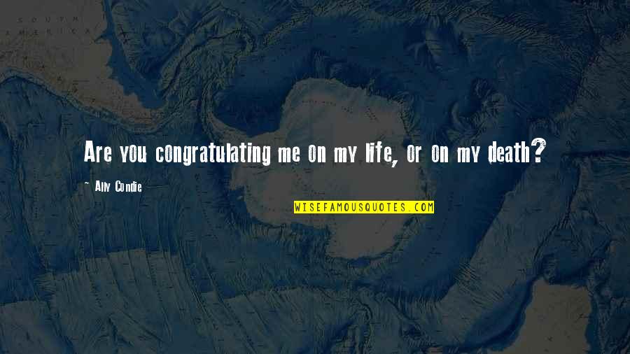 Life Charger Quotes By Ally Condie: Are you congratulating me on my life, or Life Charger Quotes By Ally Condie: Are you congratulating me on my life, or