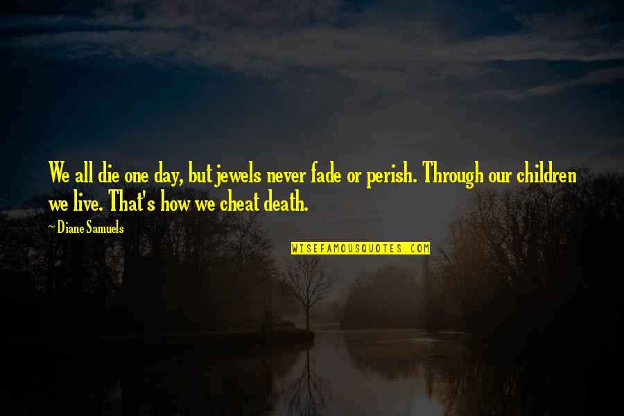 Life Cheat Quotes By Diane Samuels: We all die one day, but jewels never Life Cheat Quotes By Diane Samuels: We all die one day, but jewels never