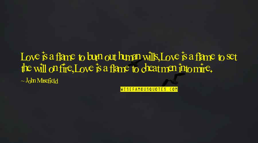 Life Cheat Quotes By John Masefield: Love is a flame to burn out human Life Cheat Quotes By John Masefield: Love is a flame to burn out human