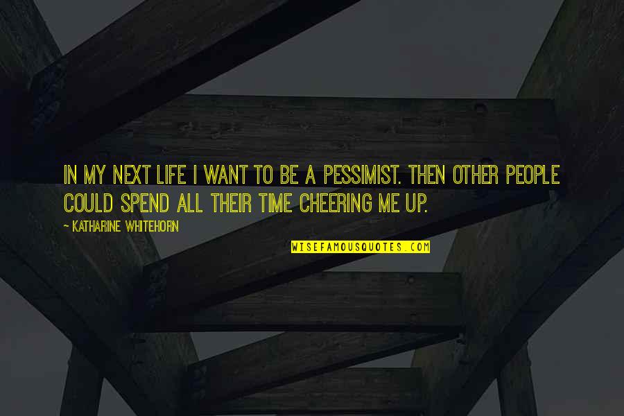 Life Cheer Up Quotes By Katharine Whitehorn: In my next life I want to be Life Cheer Up Quotes By Katharine Whitehorn: In my next life I want to be
