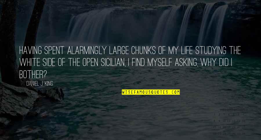 Life Chess Quotes By Daniel J. King: Having spent alarmingly large chunks of my life Life Chess Quotes By Daniel J. King: Having spent alarmingly large chunks of my life