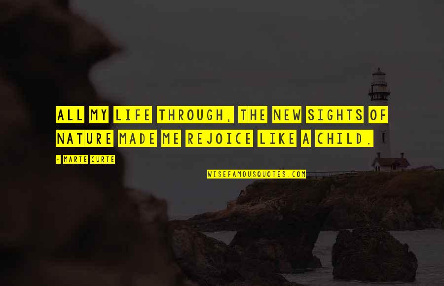 Life Child Quotes By Marie Curie: All my life through, the new sights of