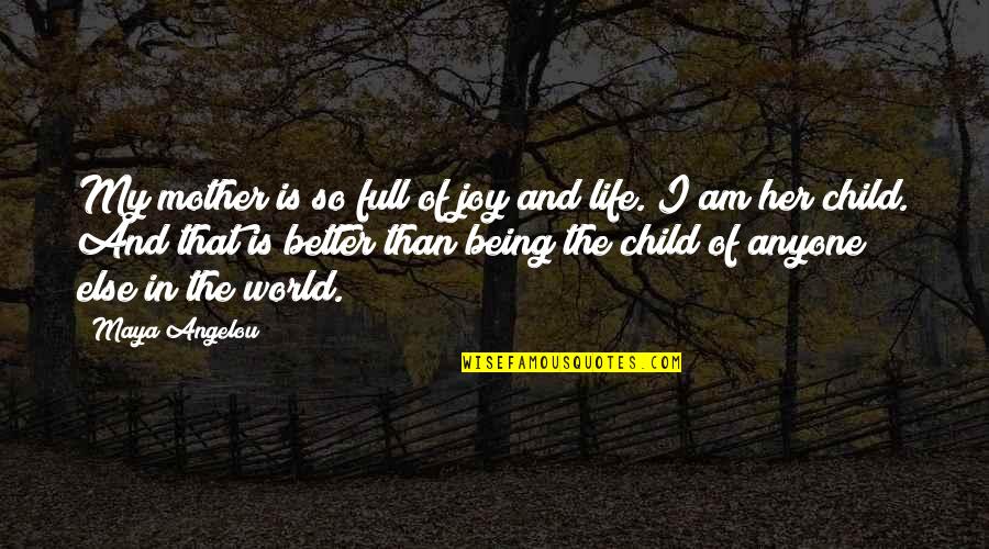 Life Child Quotes By Maya Angelou: My mother is so full of joy and