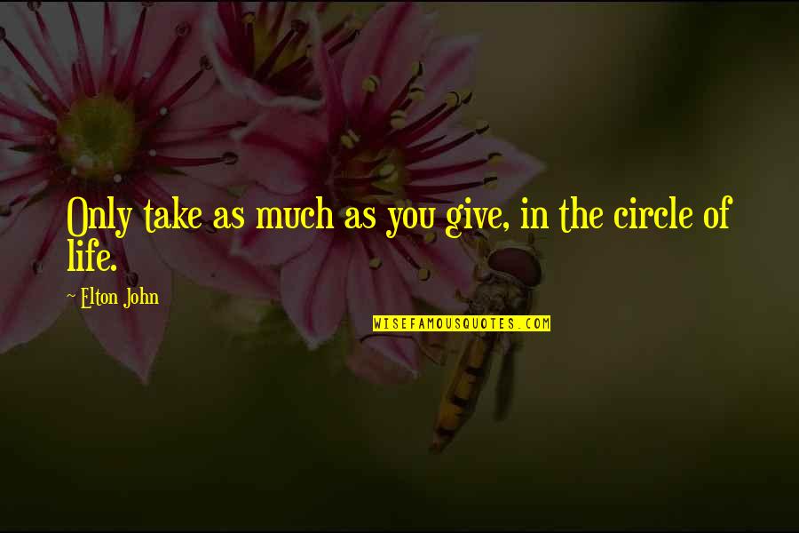 Life Circle Quotes By Elton John: Only take as much as you give, in