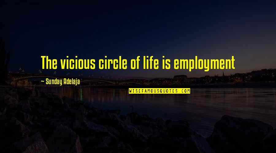 Life Circle Quotes By Sunday Adelaja: The vicious circle of life is employment