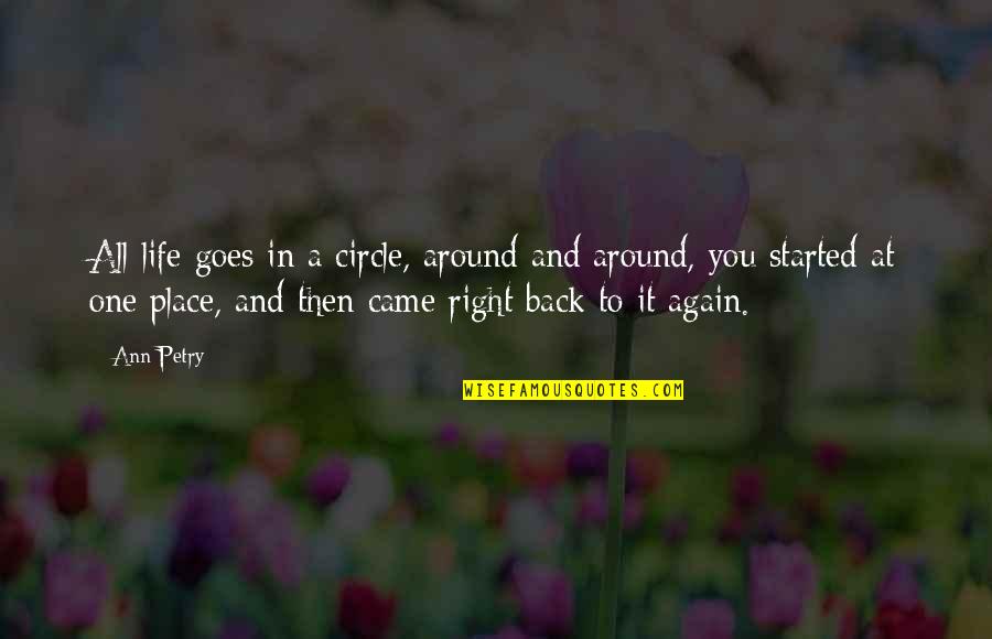 Life Circles Quotes By Ann Petry: All life goes in a circle, around and Life Circles Quotes By Ann Petry: All life goes in a circle, around and