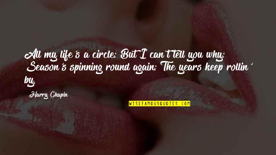 Life Circles Quotes By Harry Chapin: All my life's a circle; But I can't Life Circles Quotes By Harry Chapin: All my life's a circle; But I can't