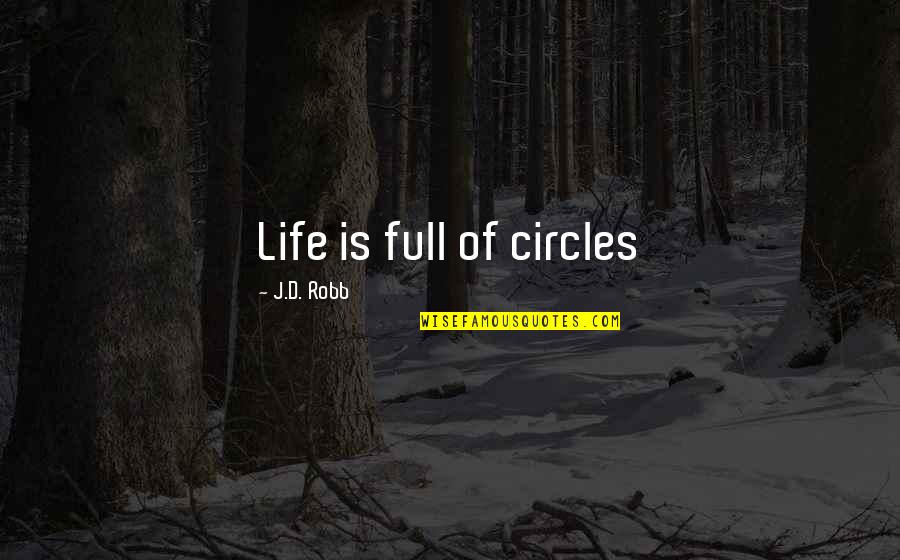 Life Circles Quotes By J.D. Robb: Life is full of circles Life Circles Quotes By J.D. Robb: Life is full of circles