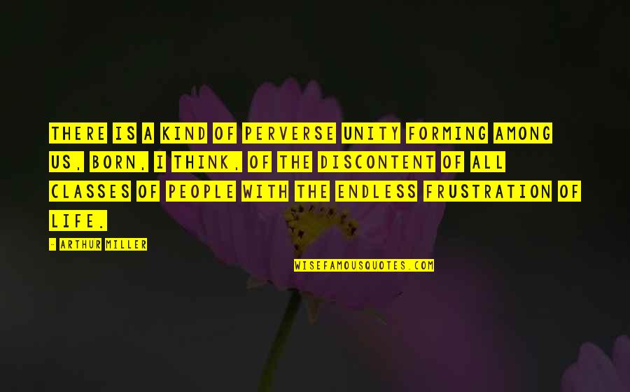 Life Class Quotes By Arthur Miller: There is a kind of perverse unity forming
