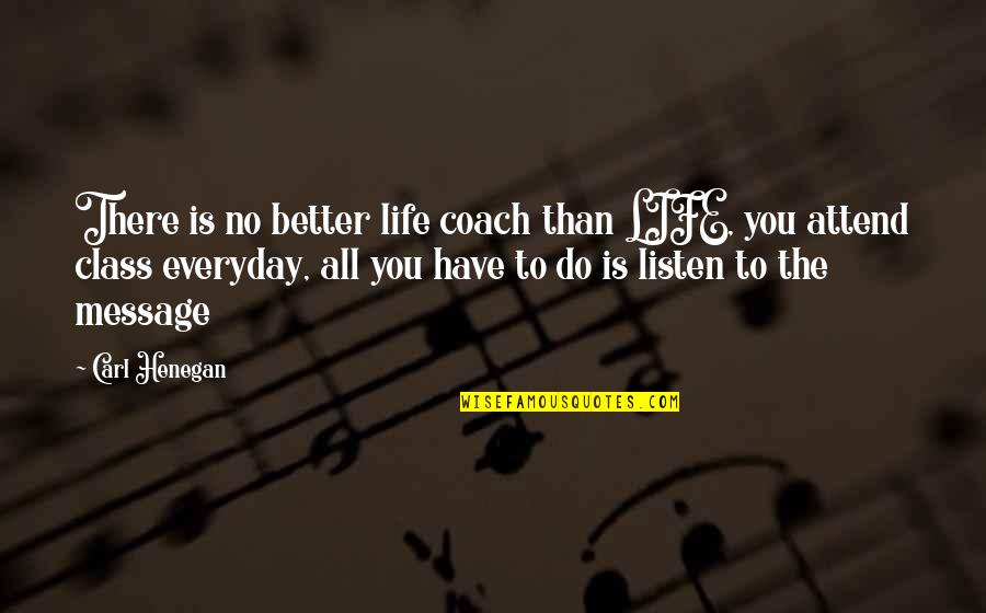 Life Class Quotes By Carl Henegan: There is no better life coach than LIFE,