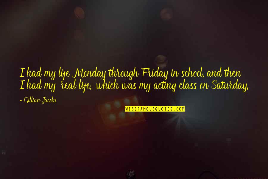 Life Class Quotes By Gillian Jacobs: I had my life Monday through Friday in