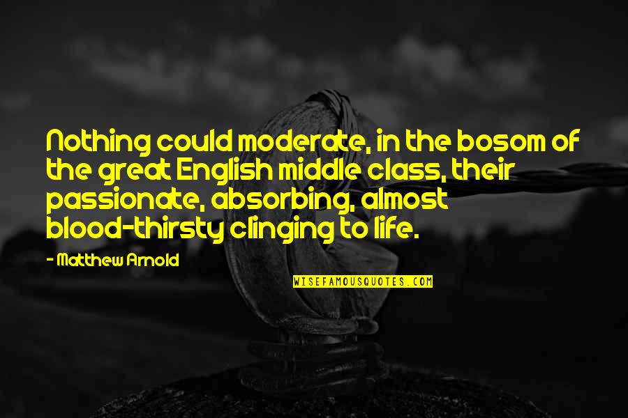 Life Class Quotes By Matthew Arnold: Nothing could moderate, in the bosom of the