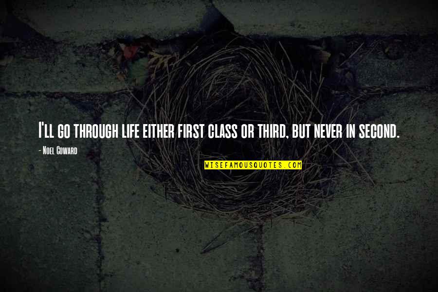 Life Class Quotes By Noel Coward: I'll go through life either first class or