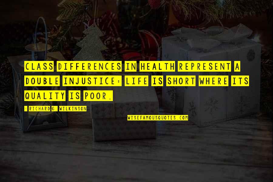 Life Class Quotes By Richard G. Wilkinson: Class differences in health represent a double injustice: