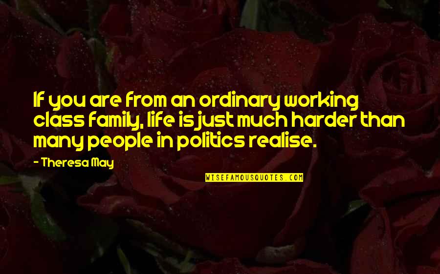 Life Class Quotes By Theresa May: If you are from an ordinary working class