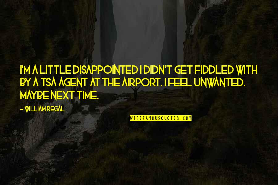 Life Cleanse Quotes By William Regal: I'm a little disappointed I didn't get fiddled