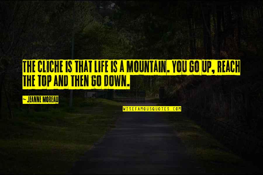 Life Cliche Quotes By Jeanne Moreau: The cliche is that life is a mountain.
