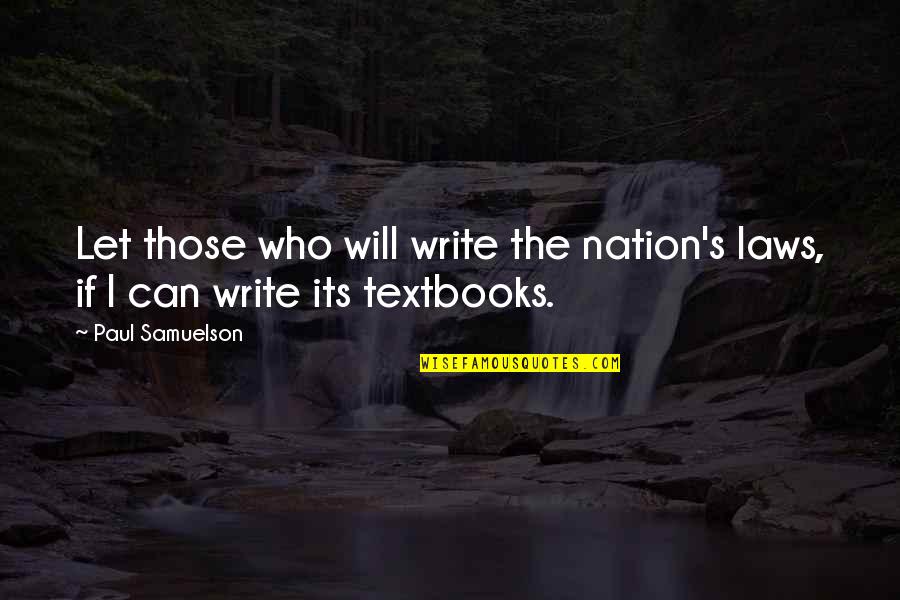 Life Cliche Quotes By Paul Samuelson: Let those who will write the nation's laws,