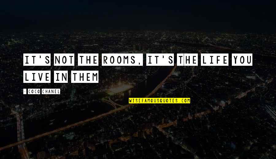 Life Coco Chanel Quotes By Coco Chanel: It's not the rooms, it's the life you Life Coco Chanel Quotes By Coco Chanel: It's not the rooms, it's the life you