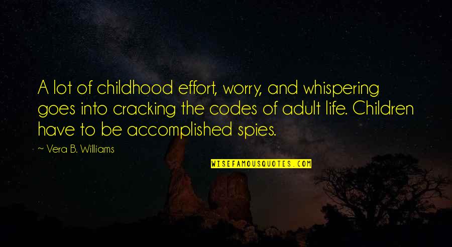 Life Codes Quotes By Vera B. Williams: A lot of childhood effort, worry, and whispering