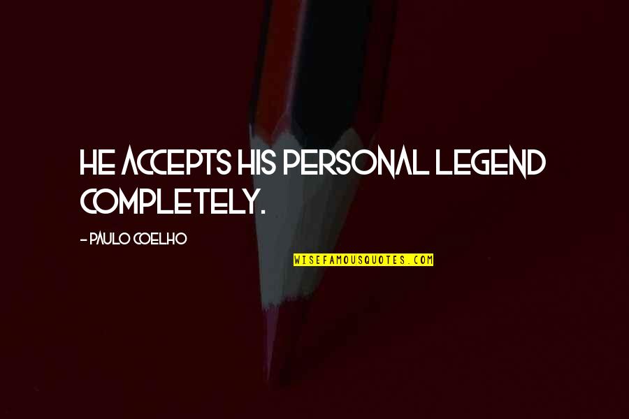 Life Coelho Quotes By Paulo Coelho: He accepts his Personal Legend completely.