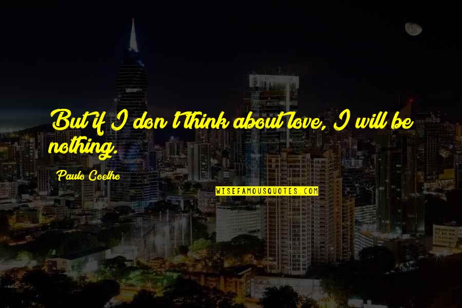 Life Coelho Quotes By Paulo Coelho: But if I don't think about love, I