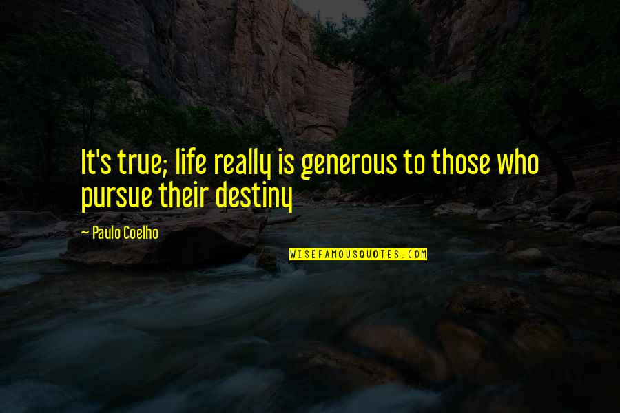 Life Coelho Quotes By Paulo Coelho: It's true; life really is generous to those