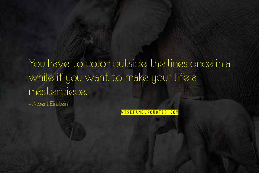 Life Color Quotes By Albert Einstein: You have to color outside the lines once