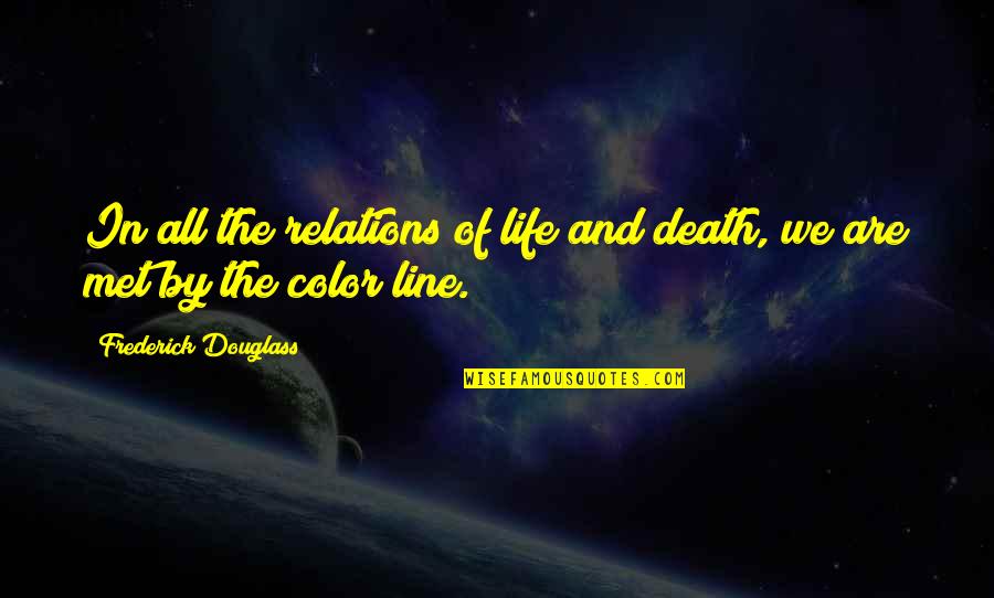 Life Color Quotes By Frederick Douglass: In all the relations of life and death,