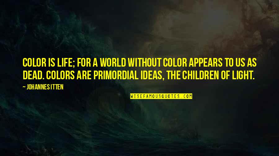 Life Color Quotes By Johannes Itten: Color is life; for a world without color