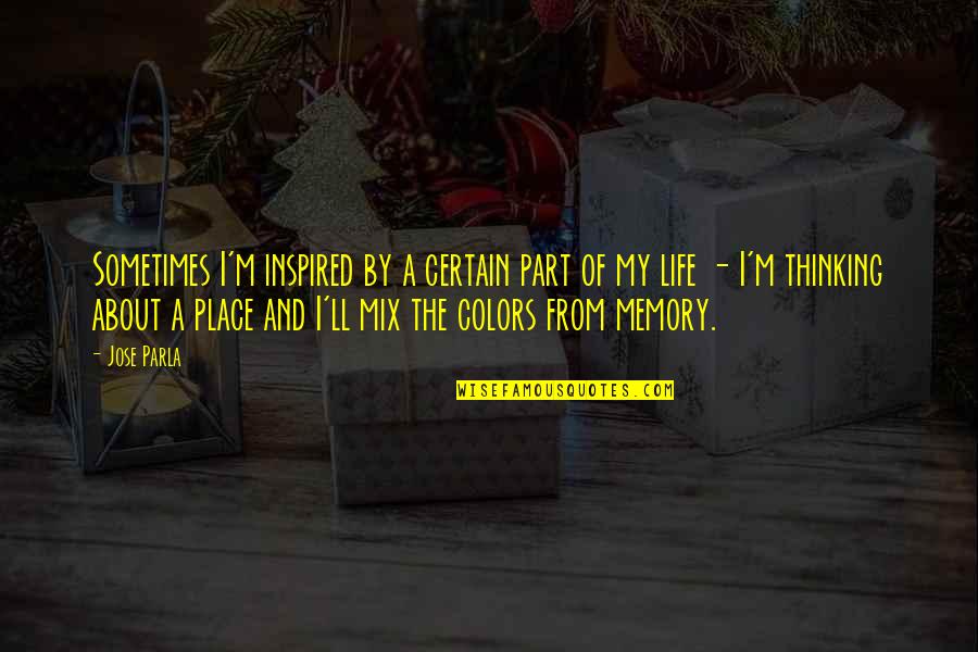 Life Color Quotes By Jose Parla: Sometimes I'm inspired by a certain part of