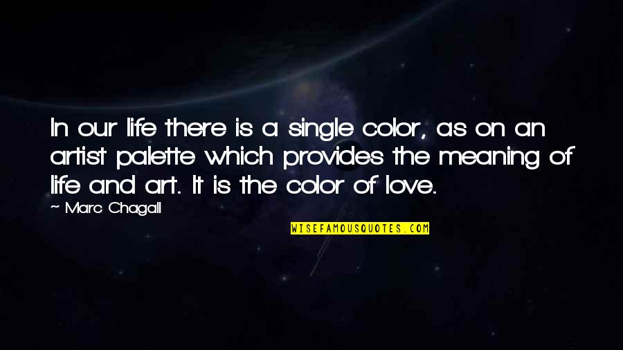 Life Color Quotes By Marc Chagall: In our life there is a single color,