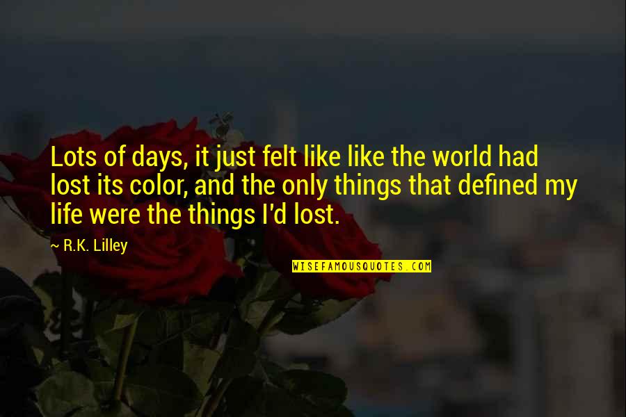 Life Color Quotes By R.K. Lilley: Lots of days, it just felt like like