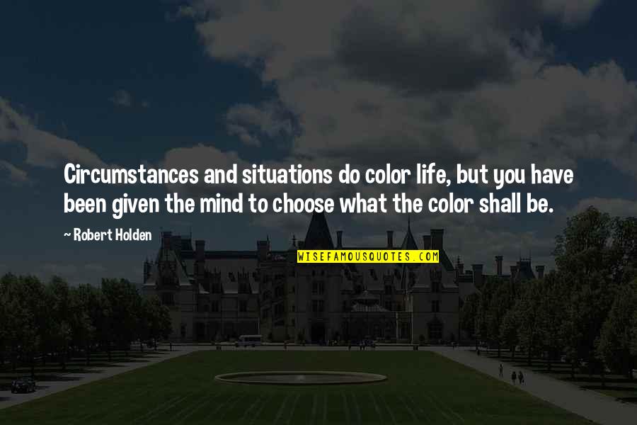 Life Color Quotes By Robert Holden: Circumstances and situations do color life, but you