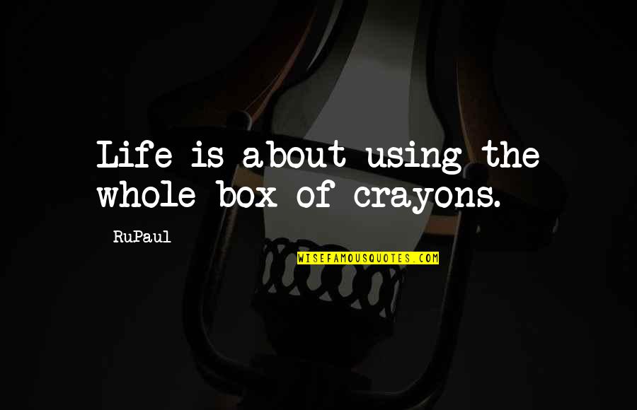 Life Color Quotes By RuPaul: Life is about using the whole box of
