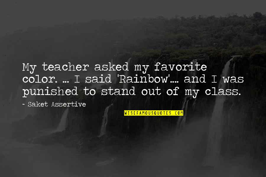 Life Color Quotes By Saket Assertive: My teacher asked my favorite color. ... I