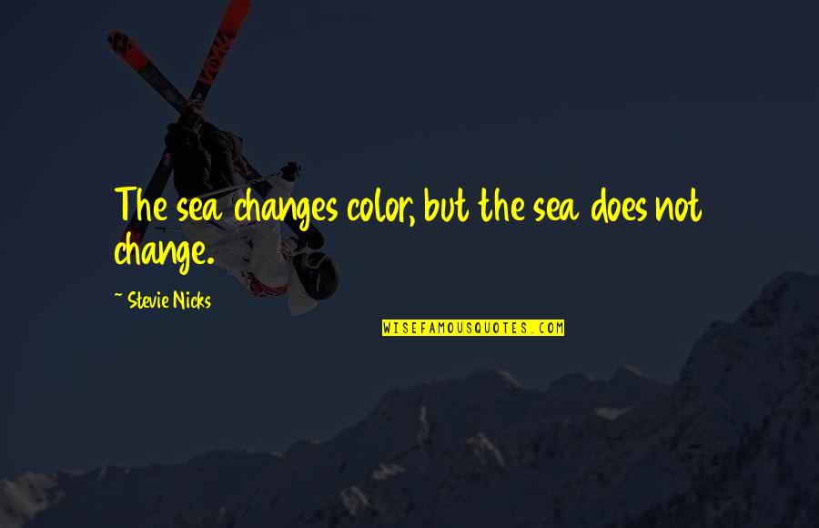 Life Color Quotes By Stevie Nicks: The sea changes color, but the sea does