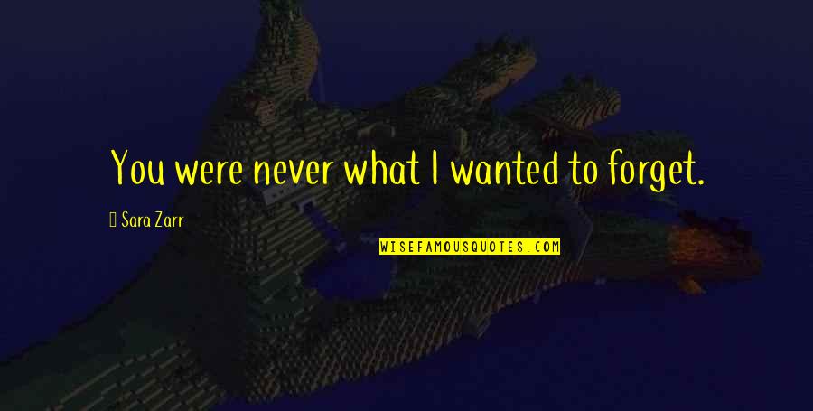 Life Comes At You Fast Quotes By Sara Zarr: You were never what I wanted to forget. Life Comes At You Fast Quotes By Sara Zarr: You were never what I wanted to forget.