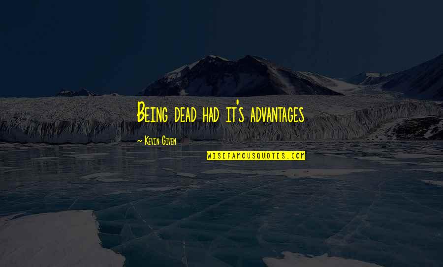 Life Comes Back Quotes By Kevin Given: Being dead had it's advantages